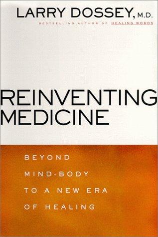 Reinventing Medicine: Beyond Mind-Body To A New Era Of Healing