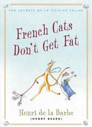 French Cats Don't Get Fat: The Secrets Of La Cuisine Feline