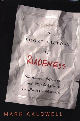 A Short History Of Rudeness: Manners, Morals, And Misbehavior In Modern America