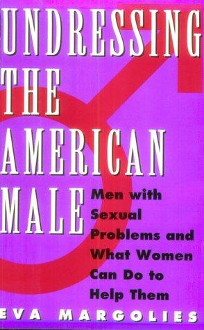 Undressing The American Male: Men With Sexual Problems And What Women Can Do To Help Them