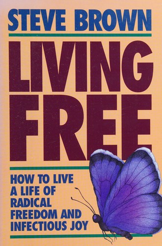 Living Free: How To Live A Life Of Radical Freedom And Infectious Joy: how to live a life of radical freedom and infectious joy