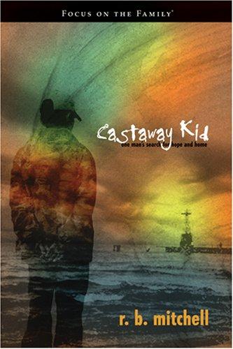 Castaway Kid: One Man's Search For Hope And Home (Focus On The Family Books): One Man's Search for Hope and Home