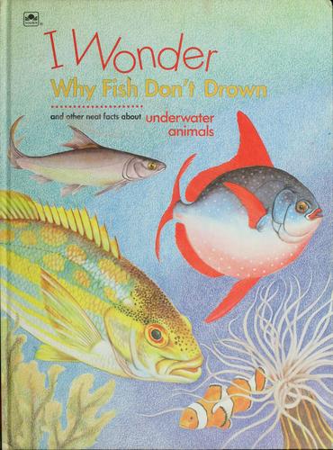 I Wonder Why Fish Don't Drown And Other Neat Facts About Underwater Animals.: and other neat facts about underwater animals