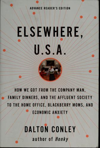 Elsewhere, U.S.A.: How We Got From The Company Man, Family Dinners, And The Affluent Society To The Home Office, Blackberry Moms, And Economic Anxiety