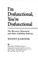I'm Dysfunctional, You're Dysfunctional: The Recovery Movement And Other Self-Help Fashions