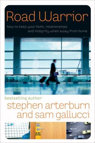 Road Warrior: How To Keep Your Faith, Relationships, And Integrity When Away From Home (The Every Man Series)