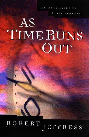 As Time Runs Out: A Simple Guide To Bible Prophecy