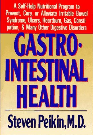 Gastrointestinal Health : A Self-Help Nutritional Program To Prevent, Cure, Or Alleviate Irritable Bowel Syndrome, Ulcers, Heartburn, Gas, Constipation