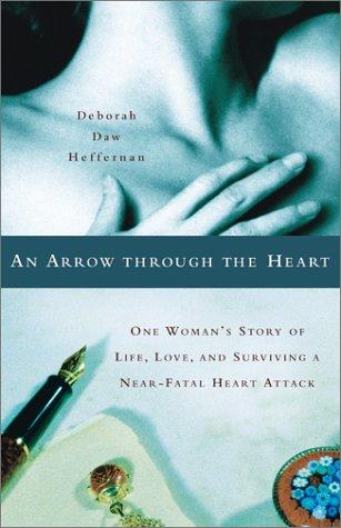 An Arrow Through the Heart: One Woman's Story of Life, Love, and Surviving a Near-Fatal Heart Attack