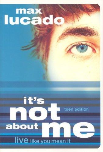 It's Not About Me Teen Edition: live like you mean it