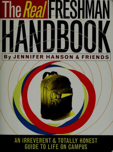 The Real Freshman Handbook: an irreverant & totally honest guide to life on campus