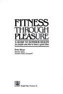 Fitness Through Pleasure: A Guide To Superior Health For People Who Like To Have A Good Time: a guide to superior health for people who like to have a good time