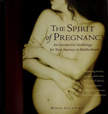 The Spirit Of Pregnancy : An Interactive Anthology For Your Journey To Motherhood: an interactive anthology for your journey to motherhood