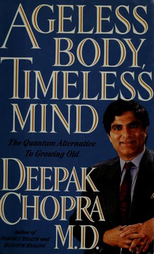 Ageless Body, Timeless Mind: The Quantum Alternative To Growing Old