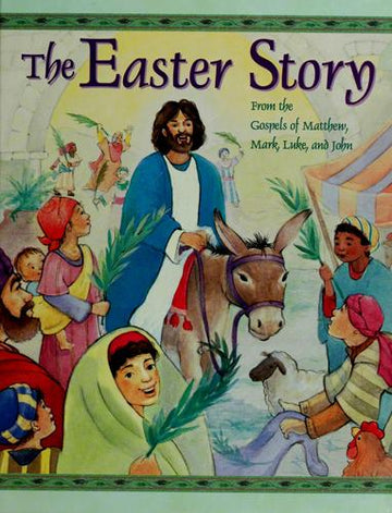 The Easter Story From The Gospels Of Matthew, Mark, Luke And John: from the Gospels of Matthew, Mark, Luke, and John