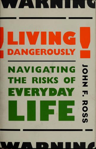 Living Dangerously: Navigating The Risks Of Everyday Life: navigating the risks of everyday life