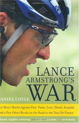Lance Armstrong's War: One Man's Battle Against Fate, Fame, Love, Death, Scandal, And A Few Other Rivals On The Road To The Tour De France: one man's battle against fate, fame, love, death, scandal, and a few other rivals on the road to the Tour de France