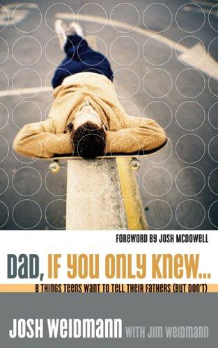 Dad, If You Only Knew...: Eight Things Teens Want To Tell Their Fathers (But Don't)