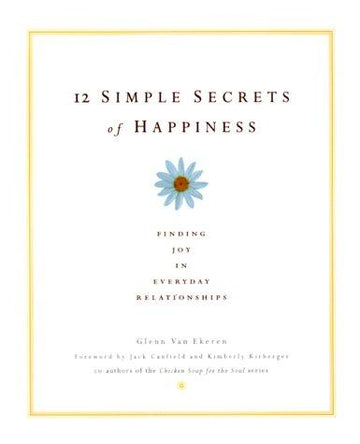 12 Simple Secrets Of Happiness: Finding Joy In Everyday Relationships