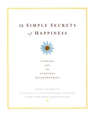 12 Simple Secrets Of Happiness: Finding Joy In Everyday Relationships