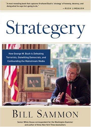 Strategery: How George W. Bush Is Defeating Terrorists, Outwitting Democrats, And Confounding The Mainstream Media: how George W. Bush is defeating terrorists, outwitting democrats, and confounding the mainstream media