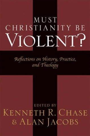 Must Christianity Be Violent?: reflections on history, practice, and theology
