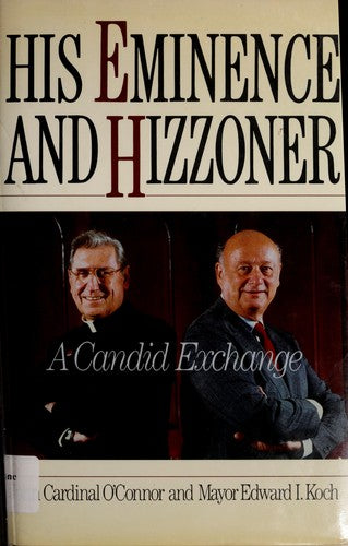 His Eminence And Hizzoner: A Candid Exchange : Mayor Edward Koch And John Cardinal O'connor: a candid exchange
