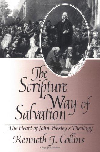 The Scripture Way Of Salvation: The Heart Of John Wesley's Theology: the heart of John Wesley's theology