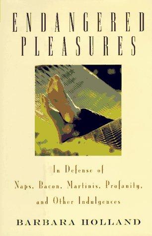 Endangered Pleasures: In Defense Of Naps, Bacon, Martinis, Profanity, And Other Indulgences (Endangered Pleasures)