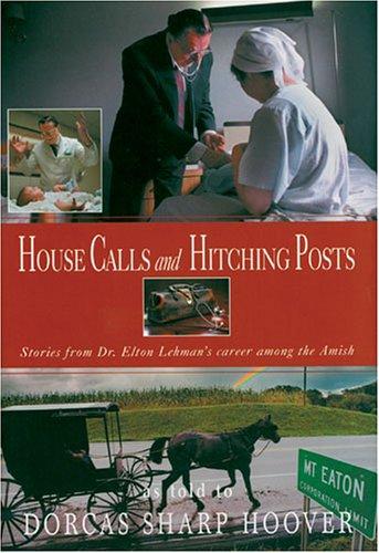 House Calls And Hitching Posts:  Stories From Dr. Elton Lehman's Career Among The Amish (without dust jacket)