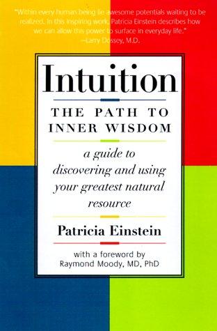 Intuition: Path to Inner Wisdom; Guide to Discovering and Using Your Greatest Natural Resource