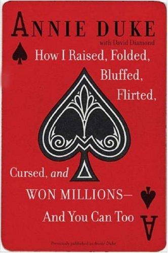 How I Raised, Folded, Bluffed, Flirted, Cursed, And Won Millions-And You Can Too