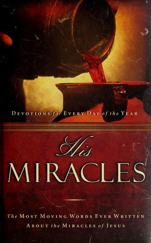 His Miracles: The Most Moving Words Ever Written About The Miracles Of Jesus