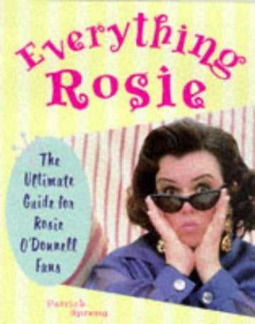 Everything Rosie: The Ultimate Guide For Rosie O'donnell Fans