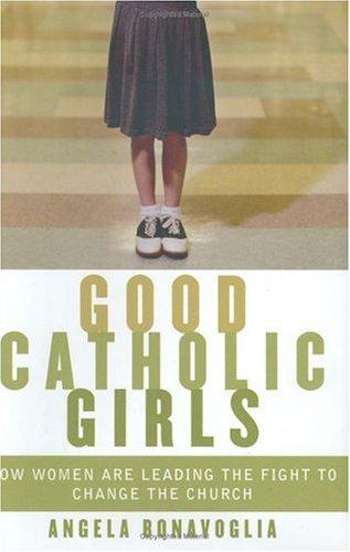 Good Catholic Girls: How Women Are Leading The Fight To Change The Church
