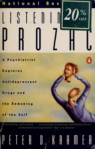 Listening To Prozac: A Psychiatrist Explores Antidepressant Drugs And The Remaking Of The Self