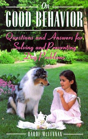 On Good Behavior: Questions And Answers For Solving And Preventing Dog Problems: questions and answers for solving and preventing dog problems