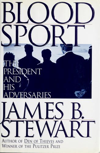 Blood Sport: The Truth Behind The Scandals In The Clinton White House: the president and his adversaries