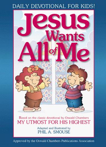 Jesus Wants All Of Me: Based On The Classic Devotional By Oswald Chambers: My Utmost For His Highest