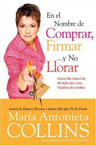 En El Nombre De Comprar, Firmar... Y No Llorar Como Me Libere De Mi Adiccion A Las Tarjetas De Credito (without dust jacket)