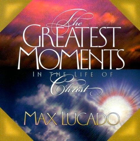 The Greatest Moments In The Life Of Christ