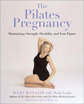 The Pilates Pregnancy: Maintaining Strength, Flexibility, And Your Figure