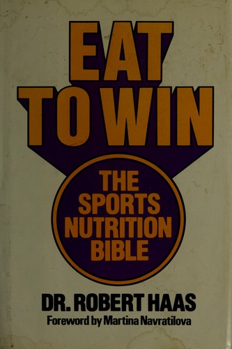 Eat To Win: The Sports Nutrition Bible