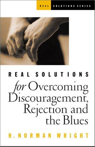 Real Solutions For Overcoming Discouragement, Rejection, And The Blues