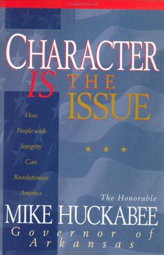Character Is The Issue: how people with integrity can revolutionize America