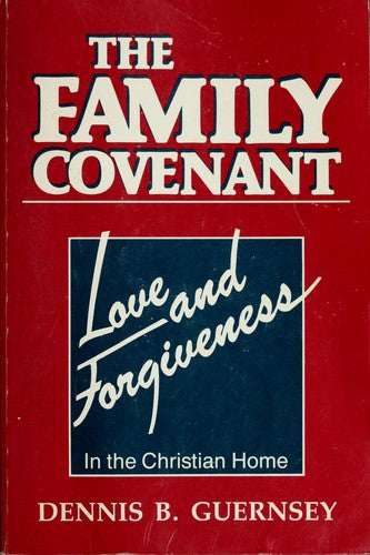 Family Covenant: Love And Forgiveness In The Christian Home