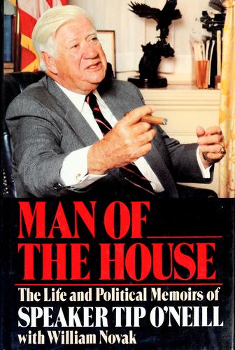 Man Of The House: The Life And Political Memoirs Of Speaker Tip O'neill With Novak: the life and political memoirs of Speaker Tip O'Neill