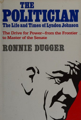 The Politician: the life and times of Lyndon Johnson : the drive for power, from the frontier to master of the Senate