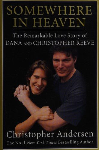 Somewhere In Heaven: The Remarkable Love Story Of Dana And Christopher Reeve