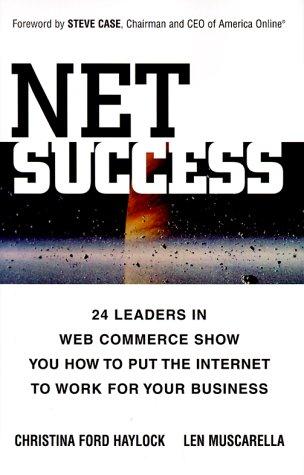 Net Success: 24 Leaders In Web Commerce Show You How To Put The Web To Work For Your Business: 24 leaders in Web commerce show you how to put the Internet to work for your business